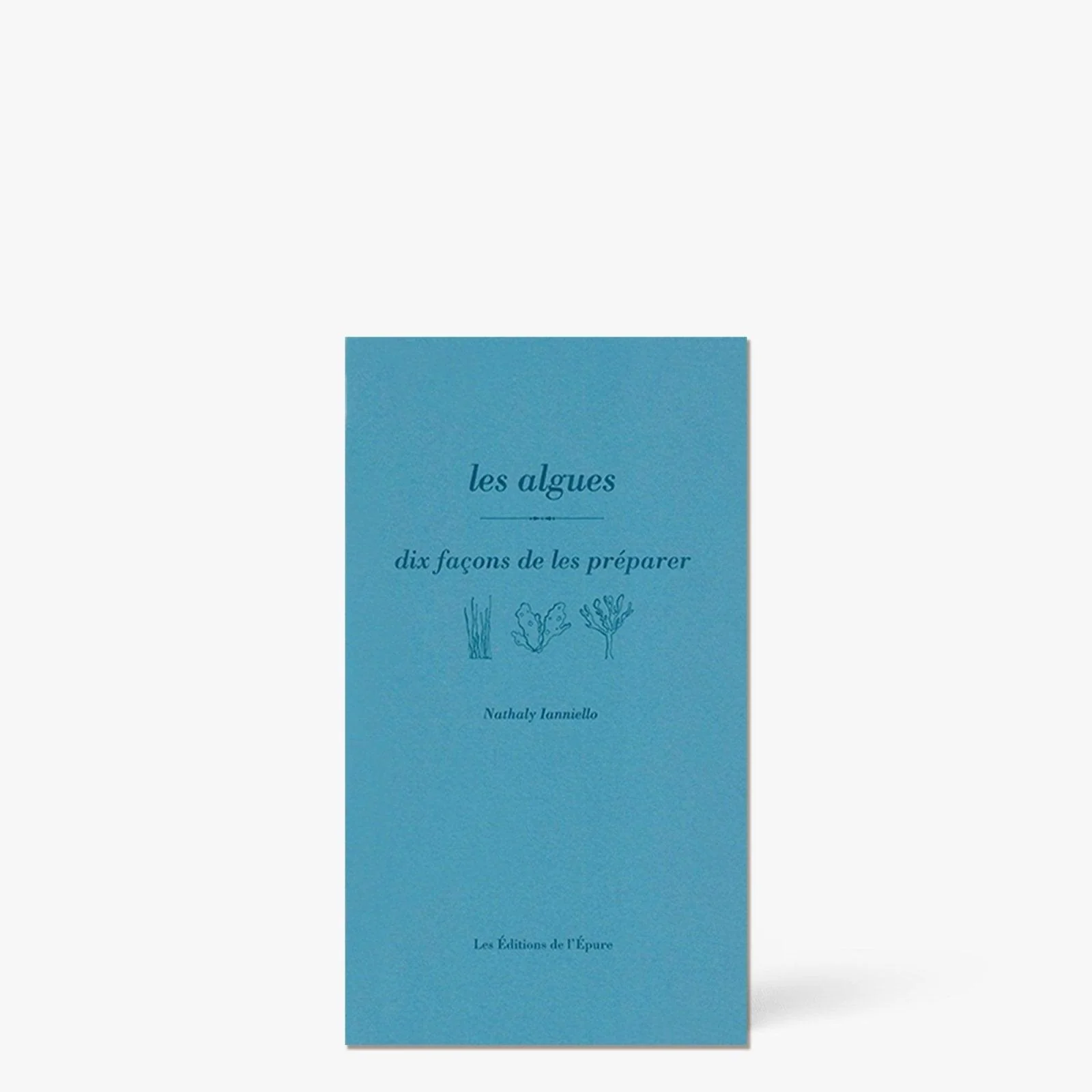 Livre les algues, dix façons de les préparer ⋅ Les éditions de l'épure